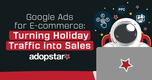 Google Ads for E-commerce: Turning Holiday Traffic into Sales